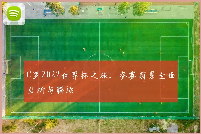 C罗2022世界杯之旅：参赛前景全面分析与解读