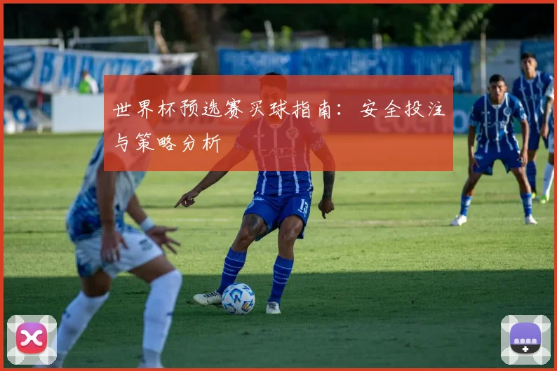 世界杯预选赛买球指南：安全投注与策略分析