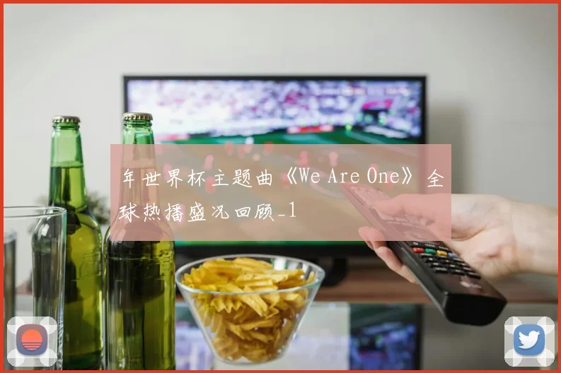 年世界杯主题曲《We Are One》全球热播盛况回顾_1